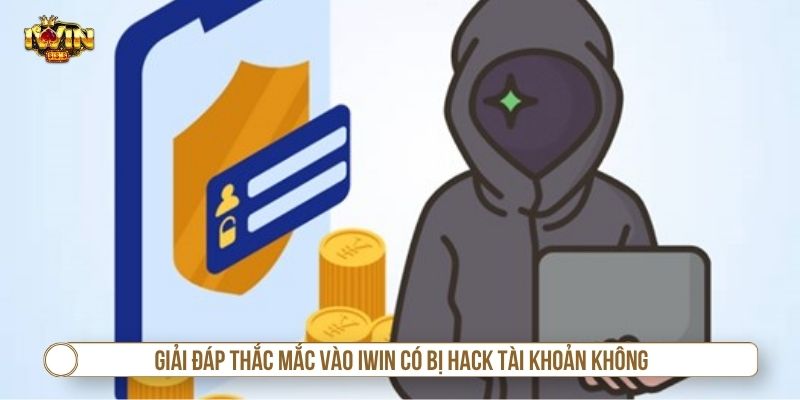 Giải đáp thắc mắc vào IWIN có bị hack tài khoản không